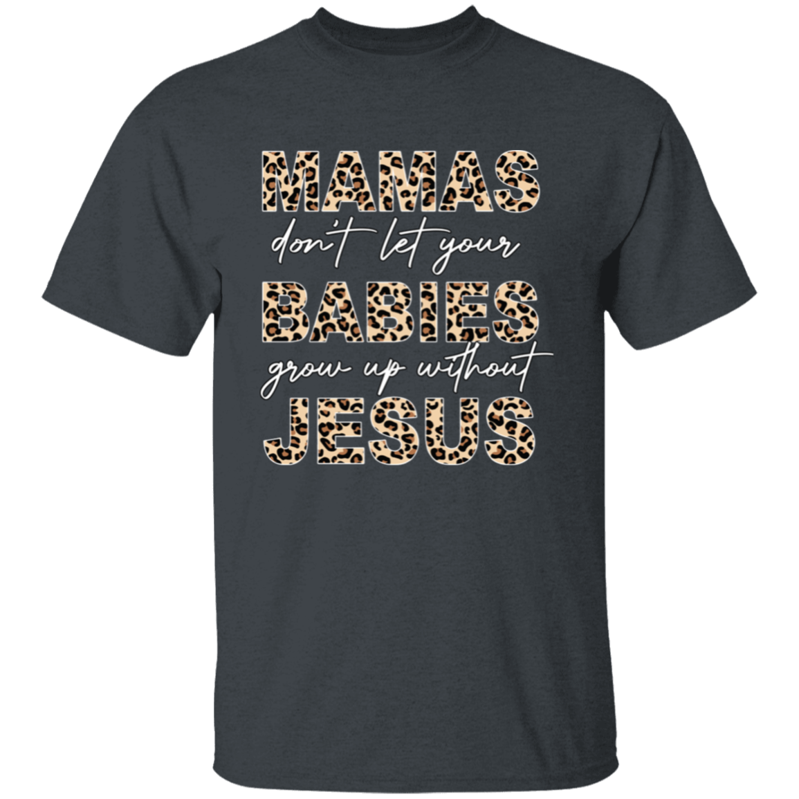 Mamas Don&#39;t Let Your Babies Grow Up Without Jesus T-Shirt