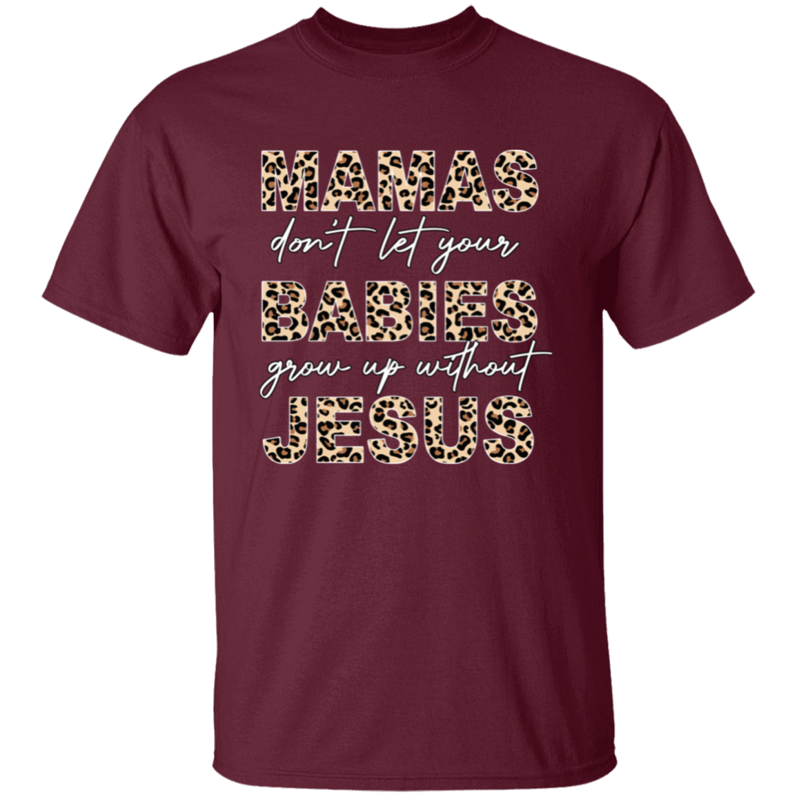 Mamas Don&#39;t Let Your Babies Grow Up Without Jesus T-Shirt