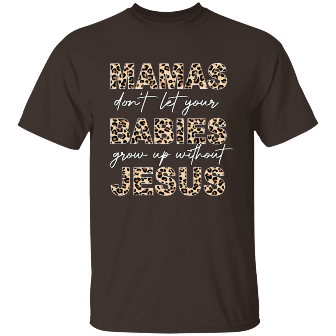 Mamas Don&#39;t Let Your Babies Grow Up Without Jesus T-Shirt