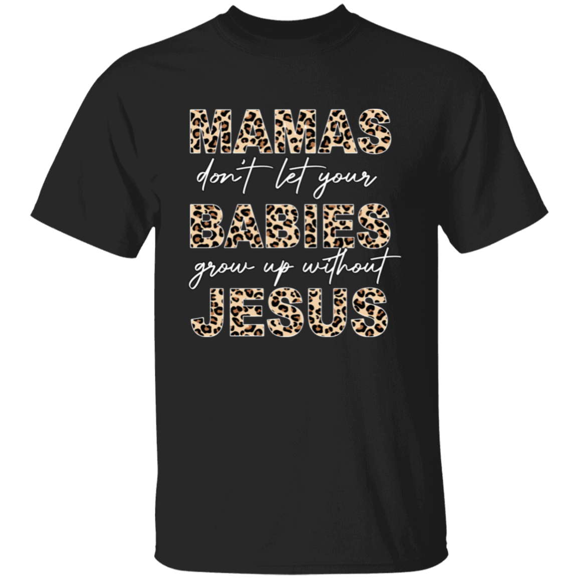 Mamas Don't Let Your Babies Grow Up Without Jesus T-Shirt