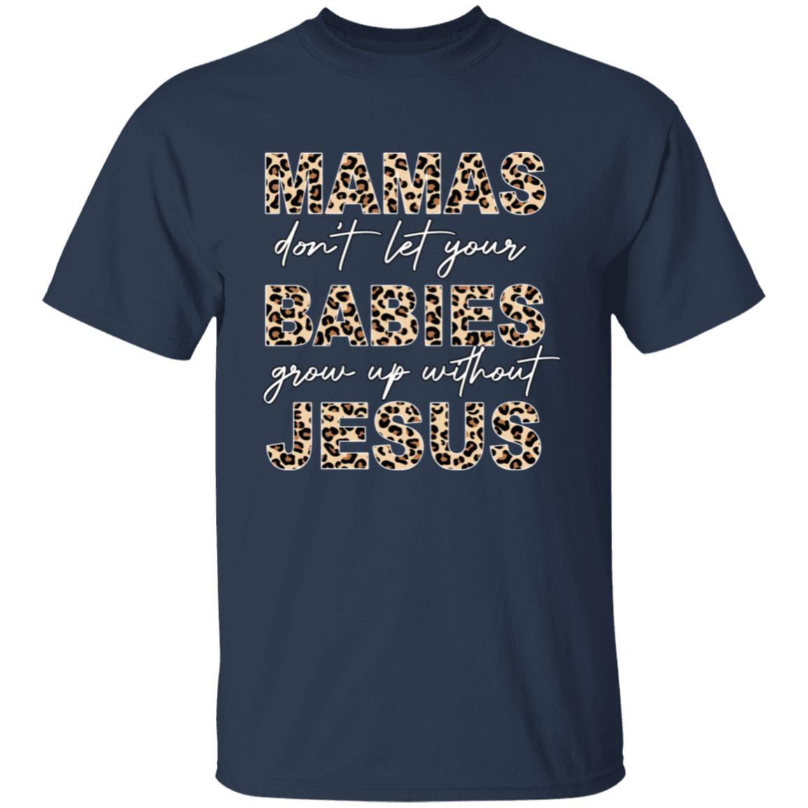 Mamas Don&#39;t Let Your Babies Grow Up Without Jesus T-Shirt