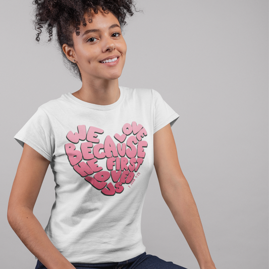 We Love Because He First Loved Us T-Shirt