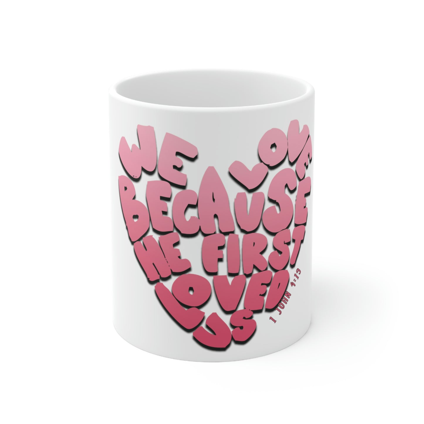 We Love Because He First Loved Us 11oz Mug